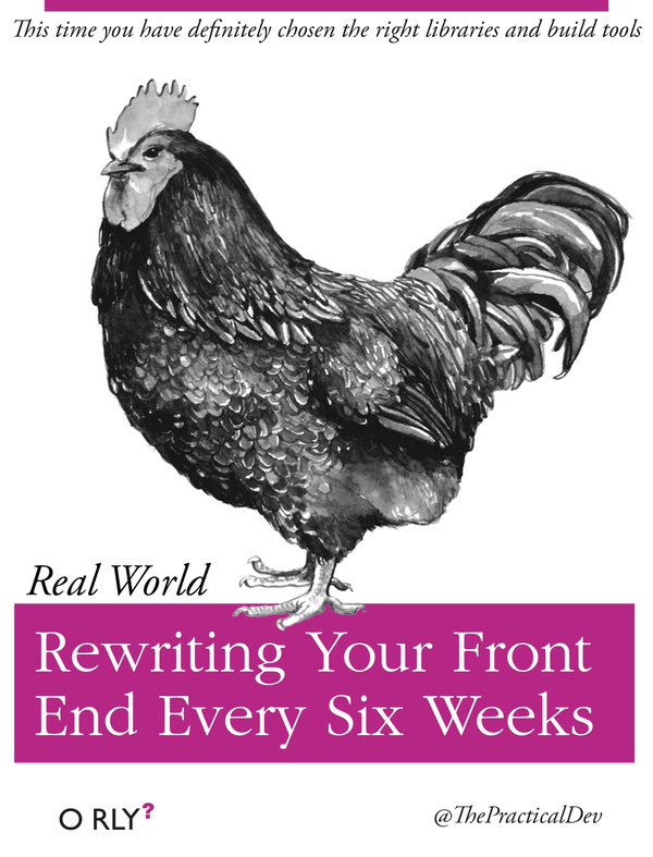 Rewriting your front-end every 6 weeks - O'rly?